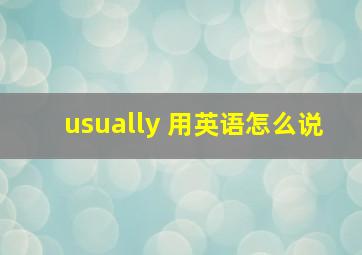 usually 用英语怎么说